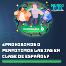 Masterclass:¿Prohibimos o permitimos las IAS en clase de español?