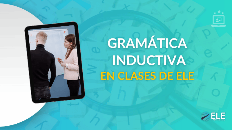 ELEInternacional - Gramática inductiva en clase de ELE: cómo enseñar reglas gramaticales sin explicarlas