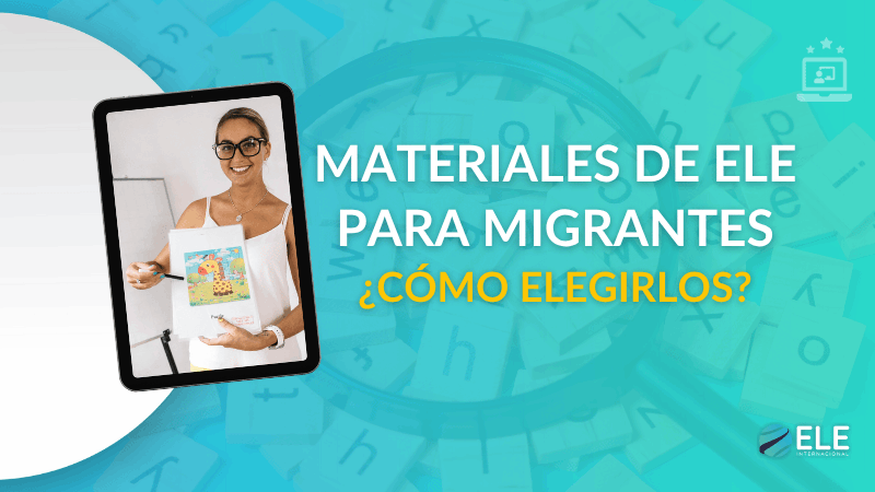 ELEInternacional - Cómo elegir materiales de ELE para migrantes: claves para una enseñanza útil y cercana