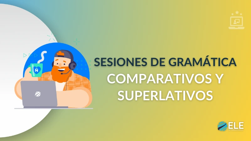 ELEInternacional - Sesión de Gramática 2: Comparativos y superlativos en el aula de español