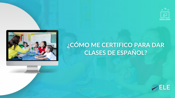Cóm obtener el certificado ele para dar clases de español